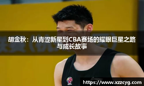 胡金秋：从青涩新星到CBA赛场的耀眼巨星之路与成长故事